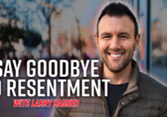 Say Goodbye to Resentment with Larry Hagner
